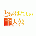 とあるはなしの主人公（ヒーロー）