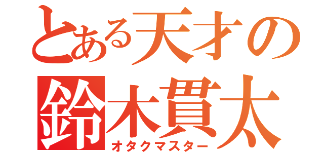 とある天才の鈴木貫太（オタクマスター）