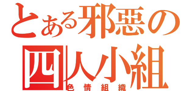 とある邪惡の四人小組（色情組織）