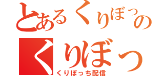 とあるくりぼっちのくりぼっちによる（くりぼっち配信）