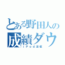 とある野田人の成績ダウン（ｉＰｏｄ没収）