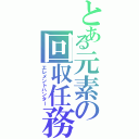 とある元素の回収任務（エレメントハンター）