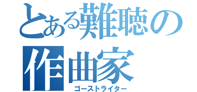 とある難聴の作曲家（ ゴーストライター）