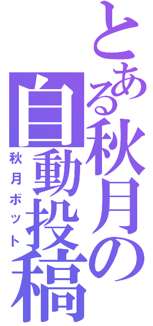 とある秋月の自動投稿（秋月ボット）