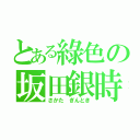 とある綠色の坂田銀時（さかた ぎんとき）