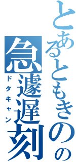 とあるともきのの急遽遅刻（ドタキャン）