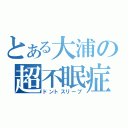 とある大浦の超不眠症（ドントスリープ）