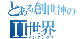 とある創世神のＨ世界（インデックス）