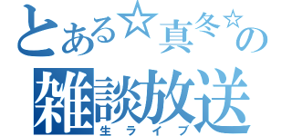 とある☆真冬☆の雑談放送（生ライブ）