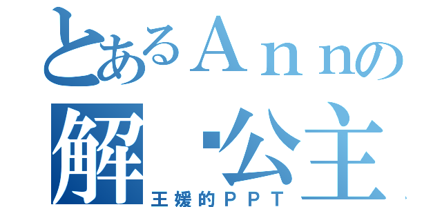 とあるＡｎｎの解说公主与青蛙（王媛的ＰＰＴ）