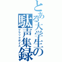 とある大学生の駄声集録（ブラックボイス）