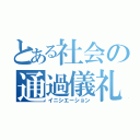 とある社会の通過儀礼（イニシエーション）