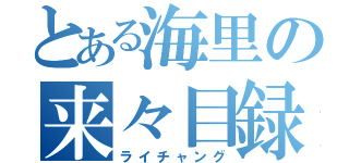 とある海里の来々目録（ライチャング）