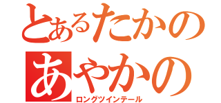 とあるたかのあやかの（ロングツインテール）