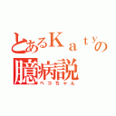 とあるＫａｔｙｕｉの臆病説（ペコちゃん）