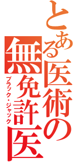 とある医術の無免許医（ブラック・ジャック）