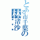 とある市千葉の林渚沙（爆音機）