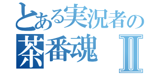 とある実況者の茶番魂Ⅱ（）