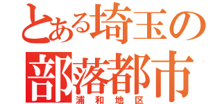 とある埼玉の部落都市（浦和地区）