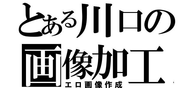 とある川口の画像加工（エロ画像作成）