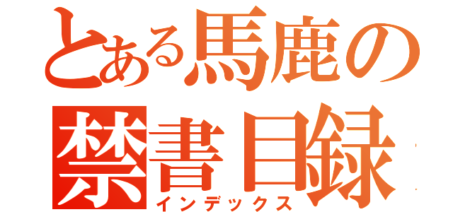 とある馬鹿の禁書目録（インデックス）