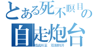 とある死不瞑目の自走炮台（精诚所至 双脚则开）