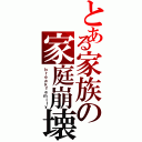 とある家族の家庭崩壊Ⅱ（ｂｒｅａｋｆａｍｉｌｙ）