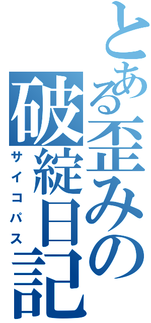 とある歪みの破綻日記（サイコパス）