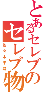 とあるセレブのセレブ物語（佐々木千尋）