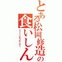 とある松岡修造の食いしん坊万歳（クイシンボウボンザイ）