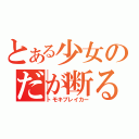 とある少女のだが断る（トモキブレイカー）