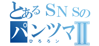 とあるＳＮＳのパンツマンⅡ（ひろろン）