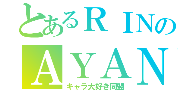 とあるＲＩＮのＡＹＡＮＯ（キャラ大好き同盟）