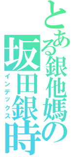 とある銀他媽の坂田銀時（インデックス）