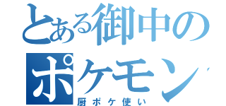 とある御中のポケモン廃人（厨ポケ使い）