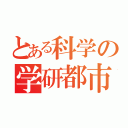 とある科学の学研都市（）