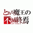 とある魔王の不滅終焉（エターナルエンド）