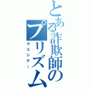 とある詐欺師のプリズム（カエシテー）