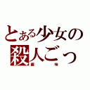 とある少女の殺人ごっこ（趣味）