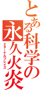 とある科学の永久火炎（エターナルブレイズ）