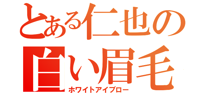 とある仁也の白い眉毛（ホワイトアイブロー）