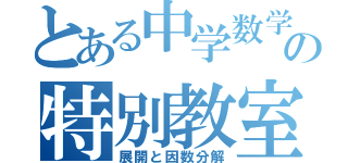 とある中学数学の特別教室（展開と因数分解）