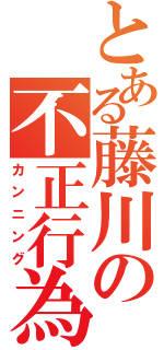 とある藤川の不正行為（カンニング）