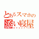 とあるスマホの添い寝屋（オワコシア）