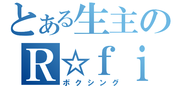 とある生主のＲ☆ｆｉｇｈｔｃｌｕｂ（ボクシング）