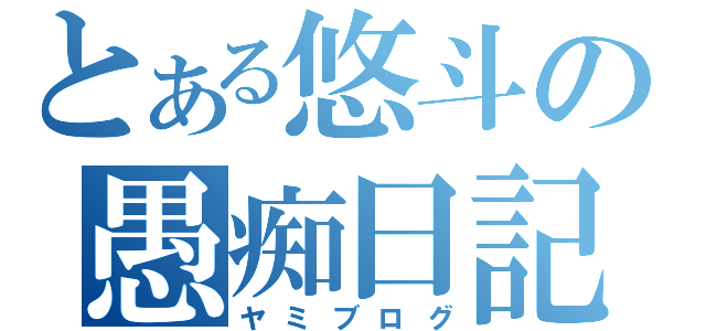 とある悠斗の愚痴日記（ヤミブログ）