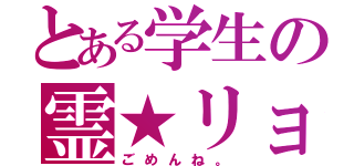 とある学生の霊★リョウ（ごめんね。）