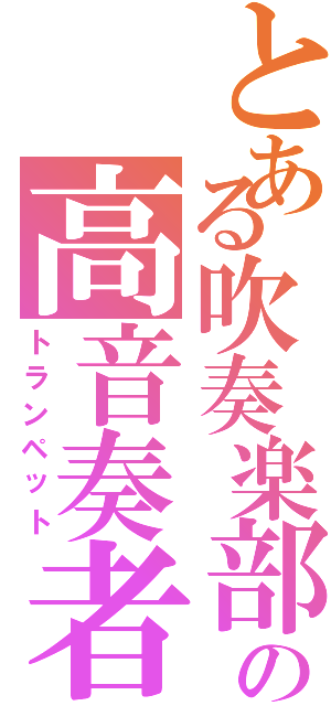 とある吹奏楽部の高音奏者（トランペット）