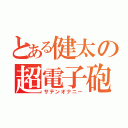 とある健太の超電子砲（サテンオナニー）