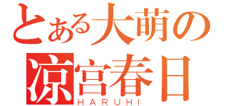 とある大萌の凉宫春日（ＨＡＲＵＨＩ）